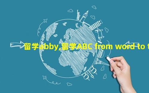 留学abby,留学ABC from word to the world